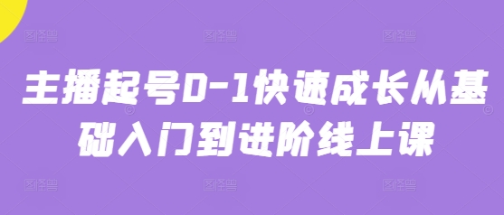 主播起号0-1快速成长从基础入门到进阶线上课-创客空间