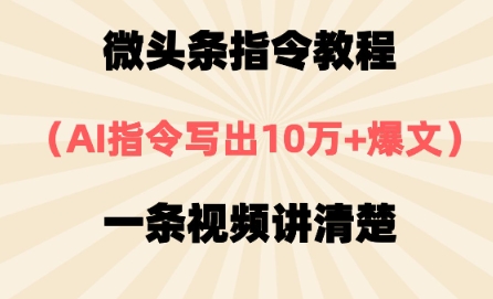 微头条指令教程，AI指令写出10万+爆文，每天多挣2张+-创客空间