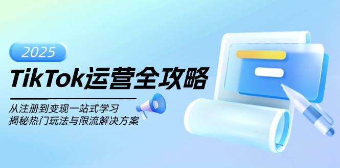 TikTok运营全攻略，从注册到变现一站式学习，揭秘热门玩法与限流解决方案-创客空间