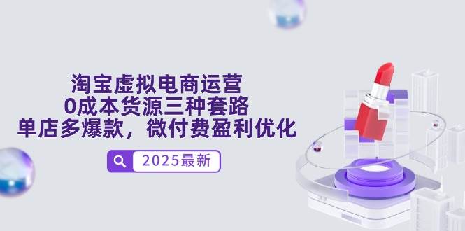 淘宝虚拟电商运营，0成本货源三种套路，单店多爆款，微付费盈利优化-创客空间