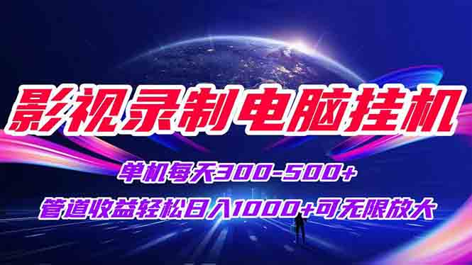 （15094期）影视录制电脑挂机单机每天300+管道收益轻松日入1000+可矩阵无限放大-创客空间