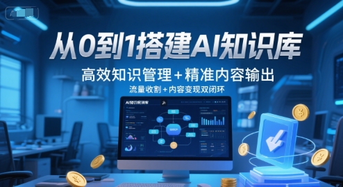 从0到1搭建AI知识库，高效知识管理+精准内容输出，流量收割+内容变现双闭环-创客空间