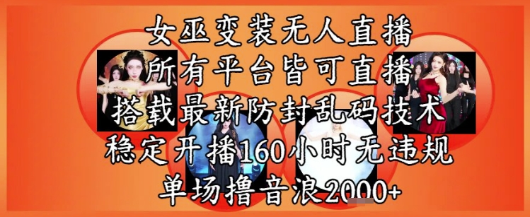 女巫变装直播最新玩法，所有直播平台皆可操作，稳定开播160小时无违规，单场撸音浪2k+-创客空间