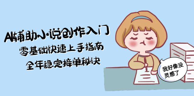 （15067期）AI辅助小说创作入门，零基础快速上手指南，全年稳定接单秘诀-创客空间