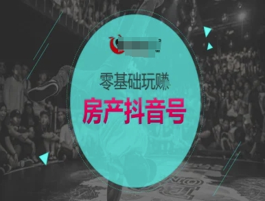 零基础玩转房产抖音号-抖音卖房教程-创客空间