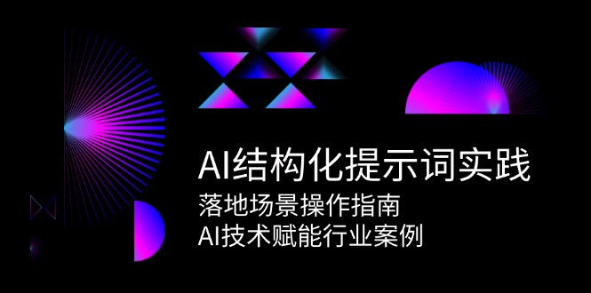 （15076期）AI结构化提示词实践，落地场景操作指南，AI技术赋能行业案例-创客空间