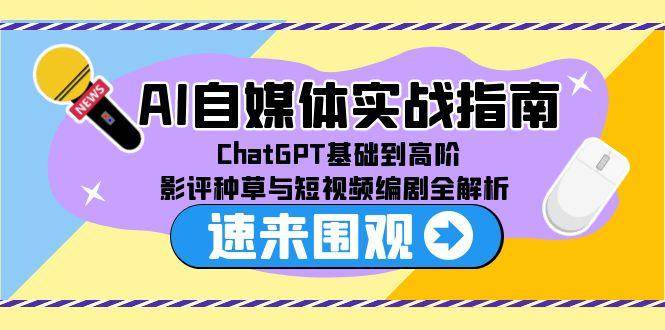 AI自媒体实战指南，ChatGPT基础到高阶，影评种草与短视频编剧全解析-创客空间