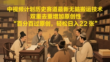 中视频计划历史赛道最新无脑搬运技术，双重去重增加原创性，百分百过原创，轻松日入2张-创客空间