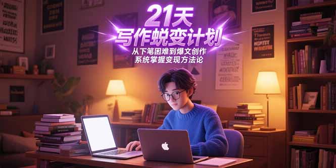 （15204期）21天写作蜕变计划，从下笔困难到爆文创作，系统掌握变现方法论-创客空间