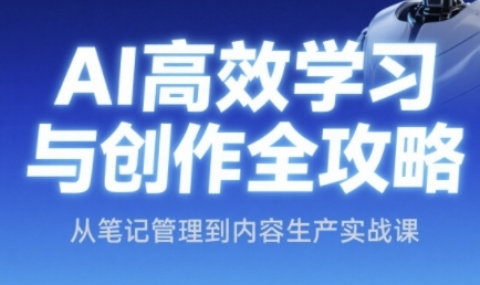 AI高效学习与创作全攻略，从笔记管理到内容生产实战课-创客空间