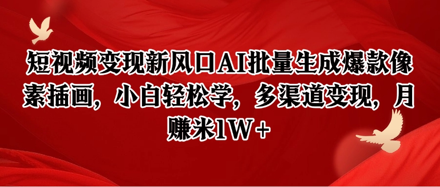 短视频变现新风口AI批量生成爆款像素插画，小白轻松学，多渠道变现，月赚米1W+-创客空间