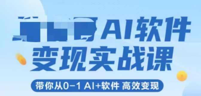 AI软件变现实战课，带你从0-1 Al+软件 高效变现-创客空间