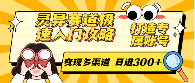 灵异赛道极速入门攻略，打造专属账号，变现多渠道 日进300+-创客空间