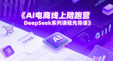 AI电商线上陪跑营，DeepSeek系列课程先导课-创客空间