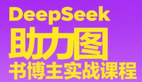 DeepSeek助力图书博主实战课，从0到1搭建账号、爆款选品逻辑、多维度内容制作技巧-创客空间