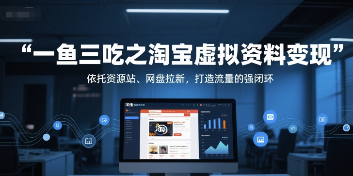 一鱼三吃之淘宝虚拟资料变现，依托资源站、网盘拉新，打造流量的强闭环-创客空间