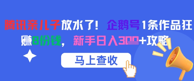 腾讯亲儿子放水了！企鹅号1条作品狂挣8份钱，新手日入3张+攻略-创客空间