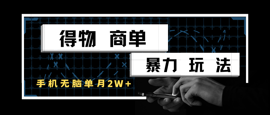 得物商单暴力玩法，一个账号单月2w+，手机无脑操作-创客空间