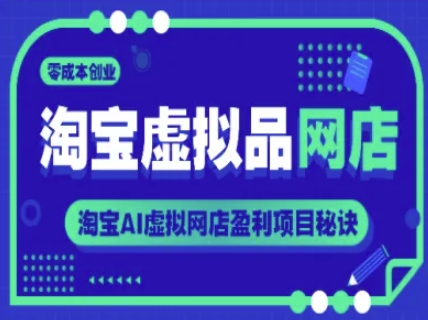 淘宝虚拟品网店，零成本创业，淘宝AI虚拟网店盈利项目秘诀-创客空间