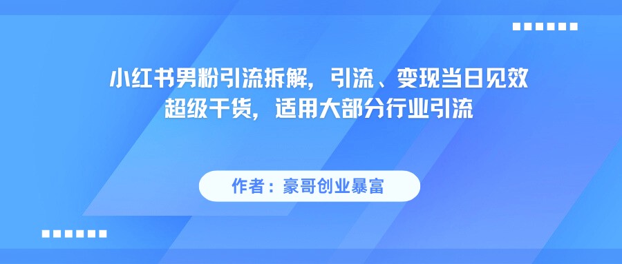 小红书男粉引流，超级干货，引流变现当日见效-创客空间