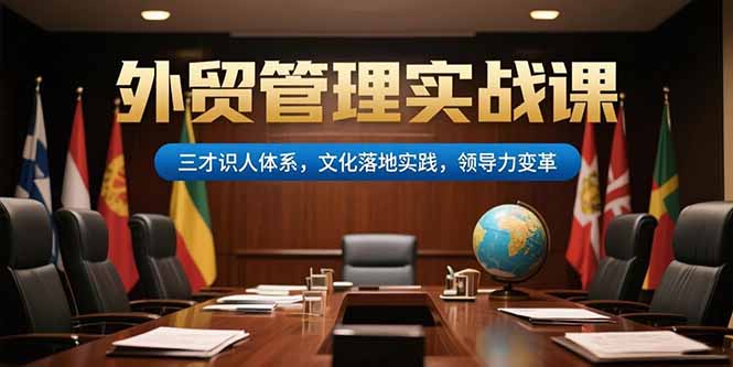（15380期）外贸管理实战课，三才识人体系，文化落地实践，领导力变革-创客空间