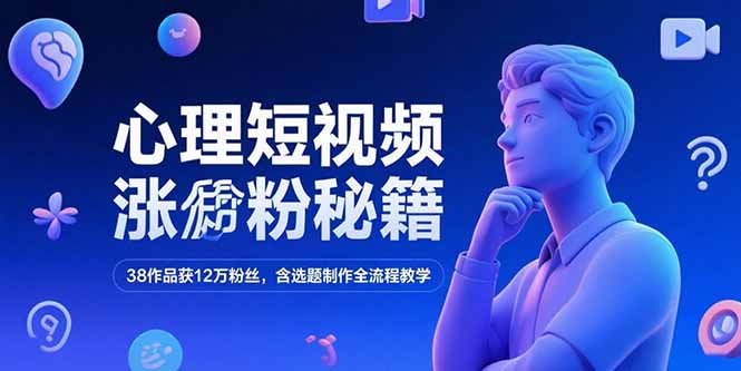 （15276期）心理短视频涨粉秘籍，38作品获12万粉丝，含选题制作全流程教学-创客空间