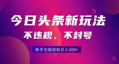 2025今日头条原创玩法5.0，不违规不封号，零门槛新手跟着做也能日入3张+-创客空间
