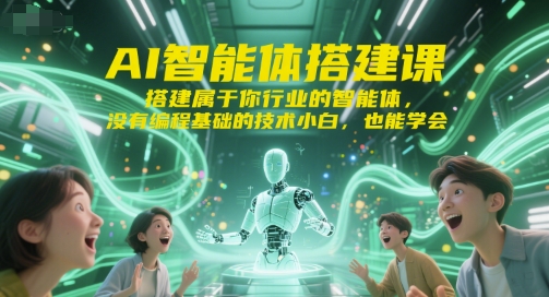 AI智能体搭建课，搭建属于你行业的智能体，没有编程基础的技术小白，也能学会-创客空间