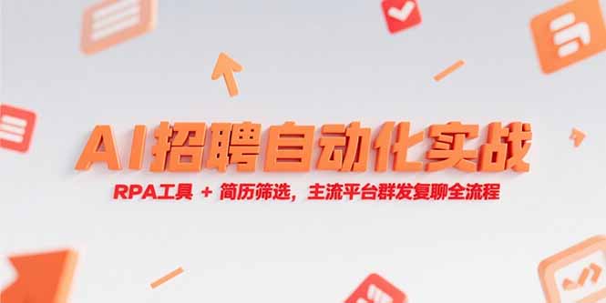 （15241期）AI招聘自动化实战，RPA工具+简历筛选，主流平台群发复聊全流程-创客空间