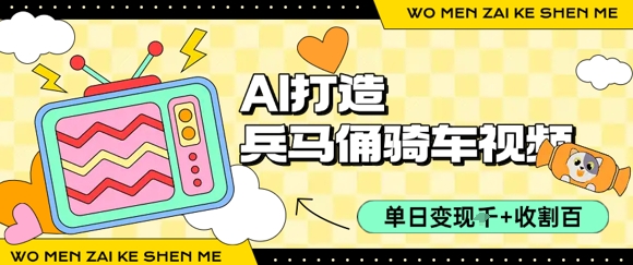 用AI打造兵马俑骑单车视频，单日变现1k+，轻松收割百万播放-创客空间
