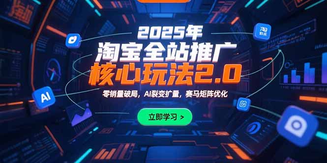 （15473期）2025年淘宝全站推广核心玩法2.0：零销量破局，AI裂变扩量，赛马矩阵优化-创客空间
