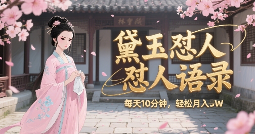 林黛玉怼人语录怼人鸡汤，AI产出图片视频文案，每天十分钟，创作者分成月收益1W+-创客空间