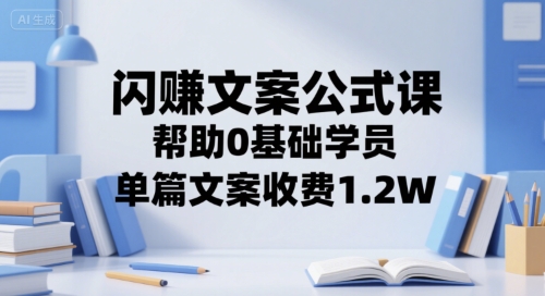 闪赚文案公式课，帮助0基础学员，单篇文案收费1.2W-创客空间