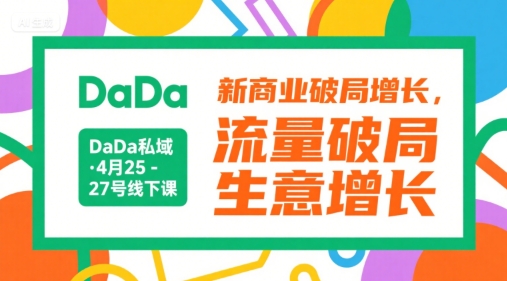 DaDa私域·4月25-27号线下课，新商业破局增长，流量破局，生意增长-创客空间