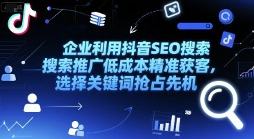 企业利用抖音SEO搜索推广低成本精准获客，选择关键词抢占先机-创客空间