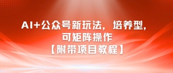 AI+公众号新玩法之培养型，可矩阵操作【附带项目教程】-创客空间
