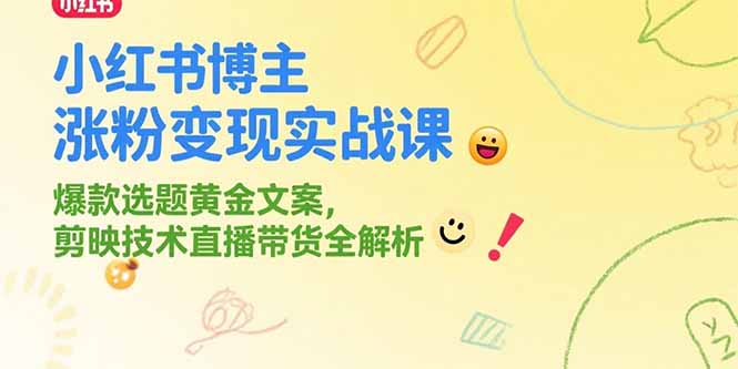 （15328期）小红书博主涨粉变现实战课，爆款选题黄金文案，剪映技术直播带货全解析-创客空间