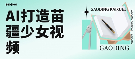 用AI打造苗疆少女视频，单日变现多张，高质量作品引爆流量-创客空间