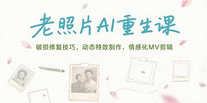 （15367期）老照片AI重生课，破损修复技巧，动态特效制作，情感化MV剪辑-创客空间