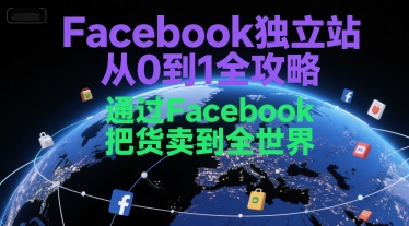 Facebook独立站从0到1全攻略，通过FacebboK把货卖到全世界-创客空间