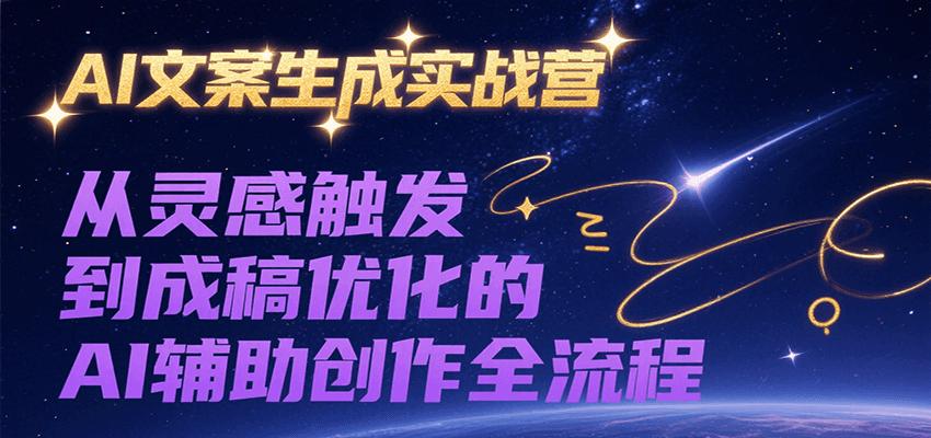 AI文案生成实战营，从灵感触发到成稿优化的AI辅助创作全流程-创客空间