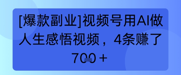 【爆款副业】视频号用 AI 做人生感悟视频，4 条挣了 7张+-创客空间