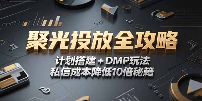 （15254期）2025小红书聚光投放全攻略，计划搭建+DMP玩法，私信成本降低10倍秘籍-创客空间