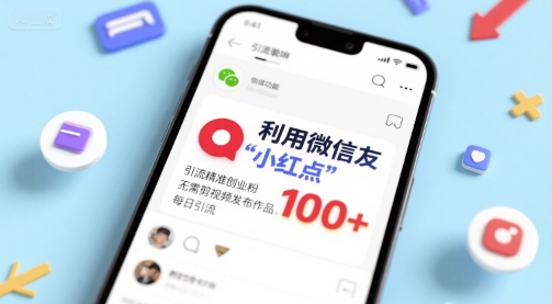利用微信朋友圈”小红点”功能，引流精准创业粉，无需剪辑视频发布作品，单日引流100+-创客空间