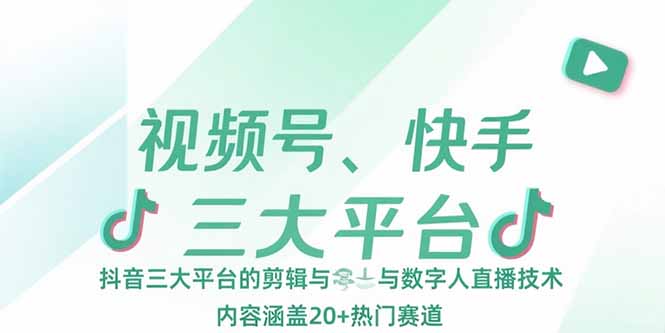 （15449期）视频号、快手、抖音三大平台的剪辑与数字人直播技术，内容涵盖20+热门赛道-创客空间