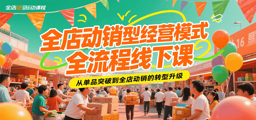 全店动销型经营模式全流程线下课，从单品突破到全店动销的转型升级-创客空间