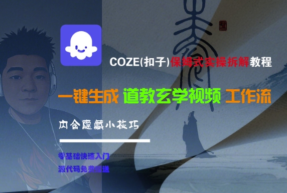 COZE(扣子)保姆式实操拆解教程，一键生成道教玄学视频工作流，内含隐藏小技巧-创客空间