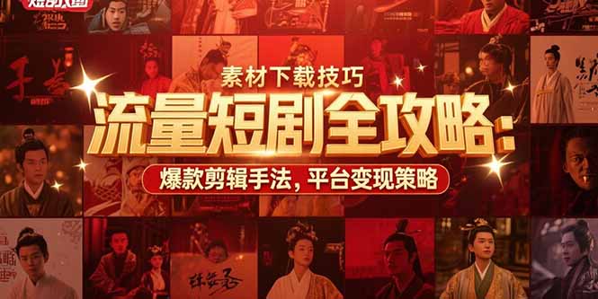 （15431期）流量短剧全攻略：素材下载技巧，爆款剪辑手法，平台变现策略-创客空间