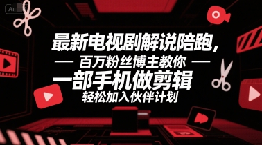 最新电视剧解说陪跑，百万粉丝博主教你一部手机做剪辑，轻松加入伙伴计划-创客空间