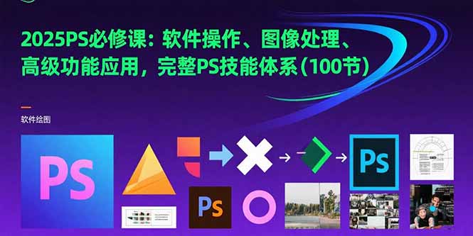 （15430期）2025PS必修课：软件操作、图像处理、高级功能应用，完整PS技能体系(100节)-创客空间